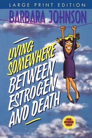 Living Somewhere Between Estrogen and Death by Barbara Johnson