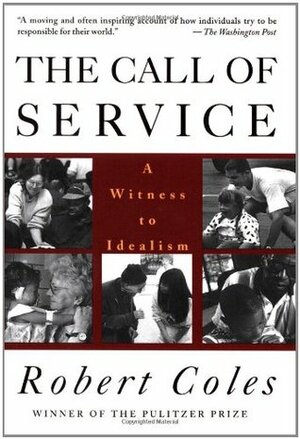 The Call of Service: A Witness to Idealism by Robert Coles