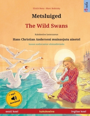 Metsluiged - The Wild Swans (eesti keel - inglise keel): Kakskeelne lasteraamat, Hans Christian Anderseni muinasjutu ainetel, kaasas audioraamat allal by Ulrich Renz