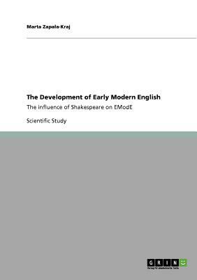 The Development of Early Modern English: The influence of Shakespeare on EModE by Marta Zapala-Kraj