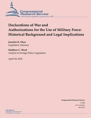 Declarations of War and Authorizations for the Use of Military Force: Historical Background and Legal Implications by Jennifer K. Elsea, Matthew C. Weed
