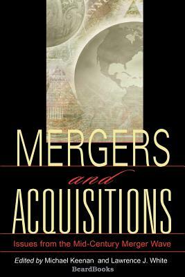Mergers and Acquisitions: Issues from the Mid-Century Merger Wave by Michael Keenan, Lawrence J. White