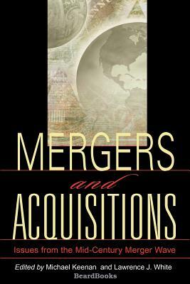 Mergers and Acquisitions: Issues from the Mid-Century Merger Wave by Lawrence J. White, Michael Keenan