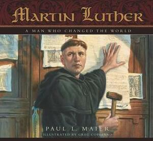 Martin Luther: A Man Who Changed the World by Paul L. Maier