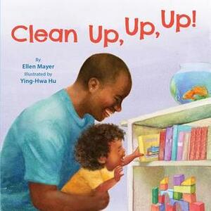 Clean Up, Up, Up! by Ellen Mayer, Ying-Hwa Hu