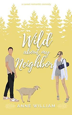 Wild About My Neighbor: An Enemies-To-Lovers Small-Town Romantic Comedy: Wild About You Series by Anne William