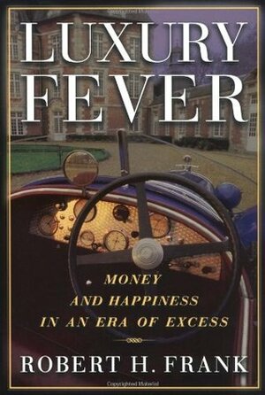 Luxury Fever: Weighing the Cost of Excess by Robert H. Frank
