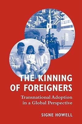 The Kinning of Foreigners: Transnational Adoption in a Global Perspective by Signe Howell