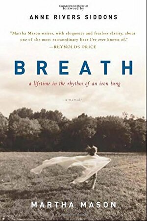 Breath: A Lifetime in the Rhythm of an Iron Lung: A Memoir by Martha Mason