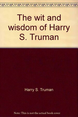 The Wit & Wisdom of Harry S Truman by George S. Caldwell, Harry Truman