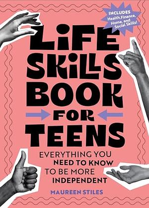 Life Skills Book for Teens: Everything You Need to Know to Be More Independent by Maureen Stiles
