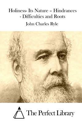 Holiness- Its Nature - Hindrances - Difficulties and Roots by J.C. Ryle