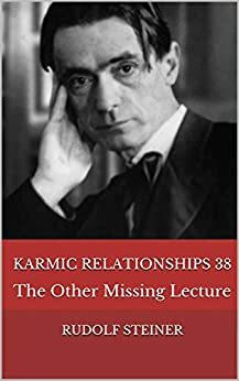 Karmic Relationships 38: The Other Missing Lecture by Rudolf Steiner