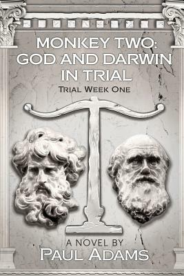 Monkey Two: God and Darwin In Trial: Trial Week One by Paul Adams