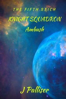 The Fifth Reich: Knight Squadron - Ambush by J. Palliser