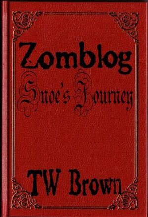 Zomblog: Snoe's Journey by T. W. Brown