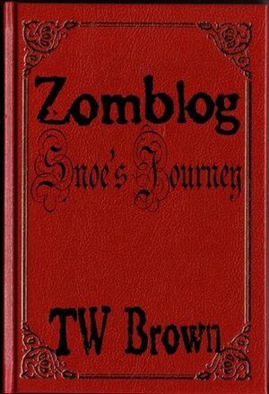 Zomblog: Snoe's Journey by T.W. Brown