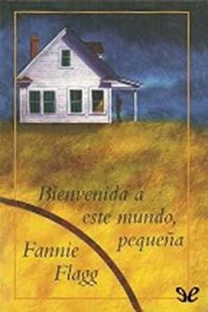 Bienvenida a este mundo, pequena by Fannie Flagg