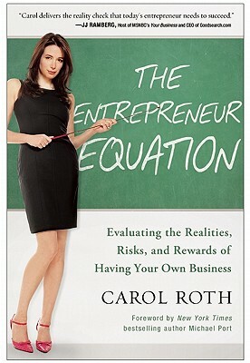 The Entrepreneur Equation: Evaluating the Realities, Risks, and Rewards of Having Your Own Business by Carol Roth