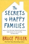 The Secrets of Happy Families: Improve Your Mornings, Rethink Family Dinner, Fight Smarter, Go Out and Play, and Much More by Bruce Feiler
