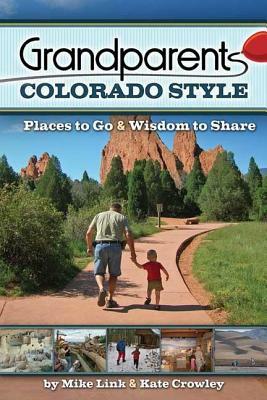 Grandparents Colorado Style: Places to Go & Wisdom to Share by Kate Crowley, Mike Link