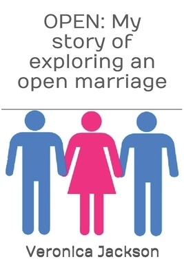 Open: My story of exploring an open marriage by Veronica Jackson