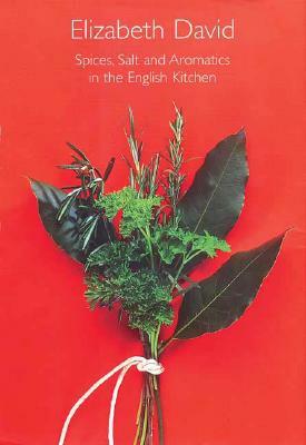 Spices, Salt and Aromatics in the English Kitchen by Elizabeth David