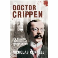 Doctor Crippen: The Infamous London Cellar Murder of 1910 by Nicholas Connell