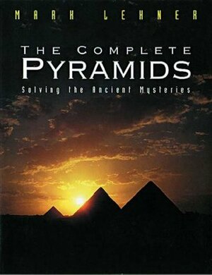The Complete Pyramids: Solving the Ancient Mysteries by Mark Lehner