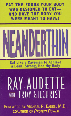 NeanderThin: Eat Like a Caveman to Achieve a Lean, Strong, Healthy Body by Troy Gilchrist, Ray Audette