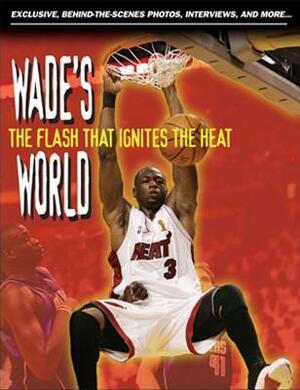 Wade's World: The Flash That Ignites the Heat by Triumph Books
