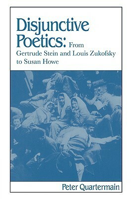 Disjunctive Poetics: From Gertrude Stein and Louis Zukofsky to Susan Howe by Ross Posnock, Albert Gelpi, Peter Quartermain