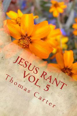 Jesus Rant Vol. 5 by Thomas Carter