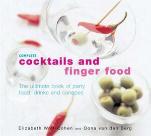 Complete Cocktails and Finger Food: The Ultimate Book of Party Food, Drinks and Canapes by Elizabeth Wolf-Cohen, Oona van den Berg