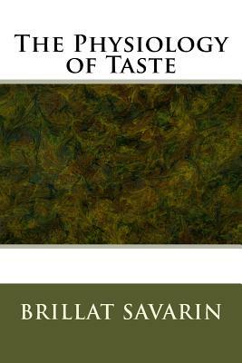 The Physiology of Taste by Brillat Savarin