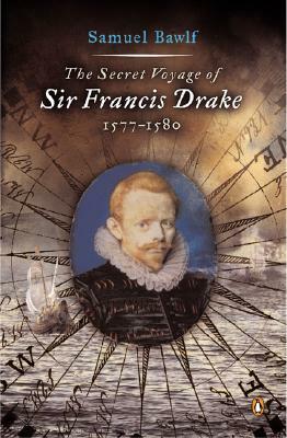 The Secret Voyage of Sir Francis Drake: 1577-1580 by R. Samuel Bawlf