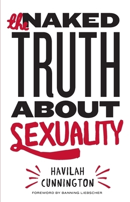 The Naked Truth About Sexuality by Havilah Cunnington