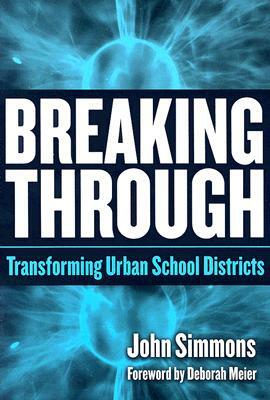 Breaking Through: Transforming Urban School Districts by John Simmons