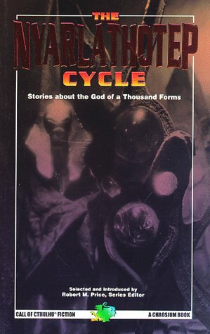 The Nyarlathotep Cycle: The God of a Thousand Forms by Robert M. Price