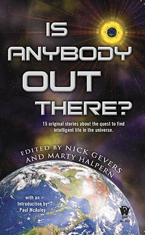 Is Anybody Out There? by Leslie What, Ian Watson, Marty Halpern, Nick Gevers, James K. Morrow, Paul Di Filippo, Yves Meynard, Alexander C. Irvine, David Langford, Michael Arsenault, Mike Resnick, Jay Lake, Paul McAuley, Pat Cadigan, Felicity Shoulders, Ray Vukcevich, Sheila Finch, Kristine Kathryn Rusch, Matthew Hughes, Lezli Robyn