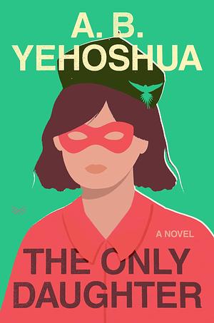 The Only Daughter: A Novel by A.B. Yehoshua, Stuart Schoffman