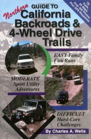 Guide To Northern California Backroads & 4-Wheel Drive Trails by Charles A. Wells