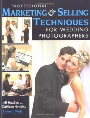 Professional Marketing & Selling Techniques for Wedding Photographers by Jeff Hawkins, Kathleen Hawkins