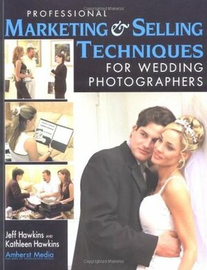 Professional Marketing & Selling Techniques for Wedding Photographers by Kathleen Hawkins, Jeff Hawkins