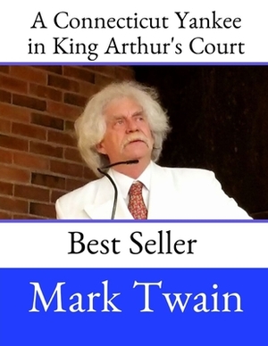 A Connecticut Yankee in King Arthur's Court: A Fantastic Story By Mark Twain ( Annotated ). by Mark Twain