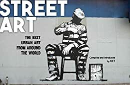 Street Art: The Best Urban Art from Around the World by Alan Ket