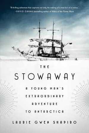 The Stowaway: A Young Man's Extraordinary Adventure to Antarctica by Laurie Gwen Shapiro
