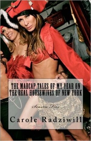 The Madcap Tales of My Year on the Real Housewives of New York Season 5 by Carole Radziwill