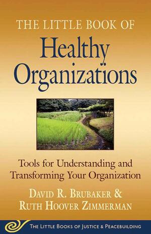 Little Book of Healthy Organizations: Tools for Understanding and Transforming Your Organization by Ruth Hoover Zimmerman, David R. Brubaker