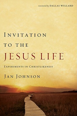 Invitation to the Jesus Life: Experiments in Christlikeness by Jan Johnson